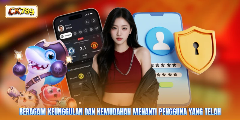 Beragam keunggulan dan kemudahan menanti pengguna yang telah