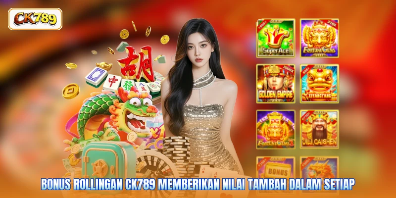 Bonus rollingan CK789 memberikan nilai tambah dalam setiap