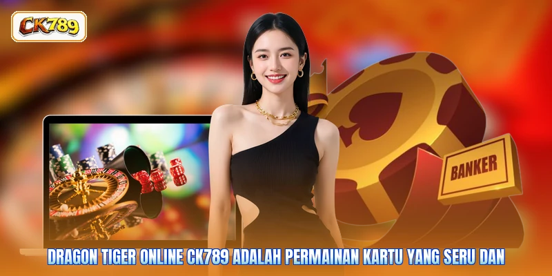 Dragon tiger online CK789 adalah permainan kartu yang seru dan