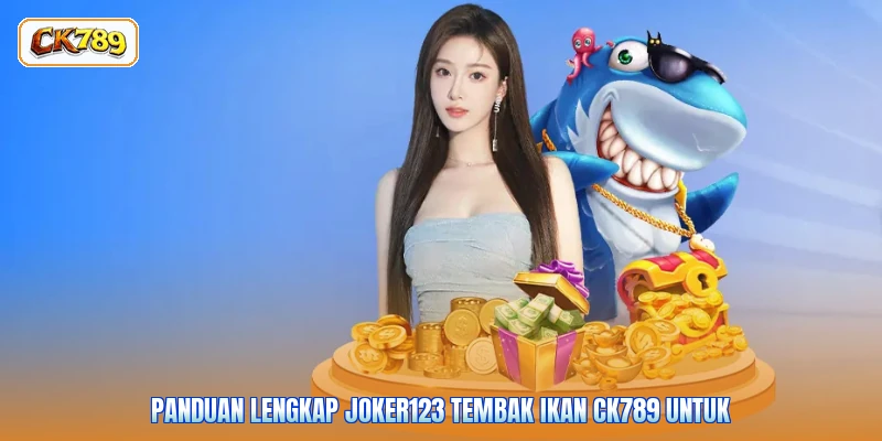 Panduan Lengkap joker123 Tembak Ikan CK789 Untuk
