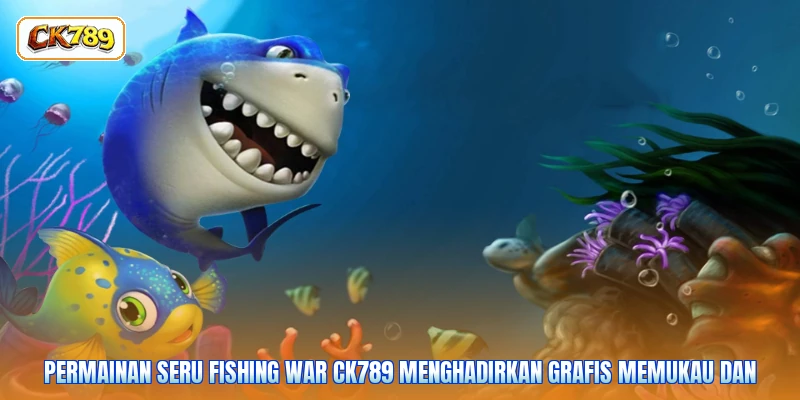 Permainan seru fishing war CK789 menghadirkan grafis memukau dan